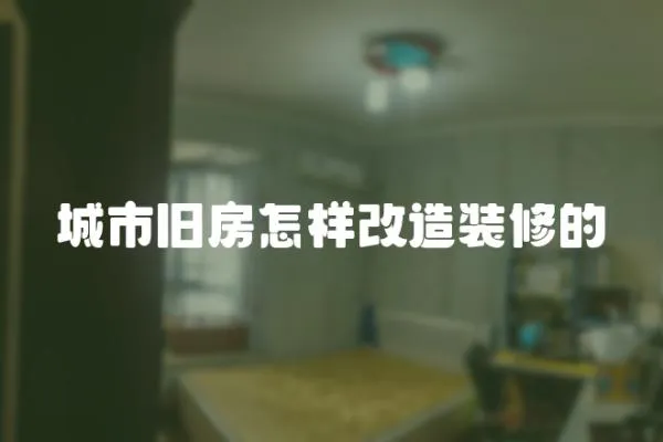 城市舊房怎樣改造裝修的