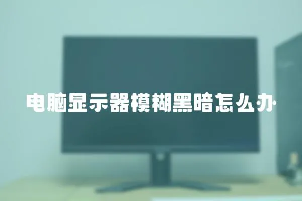 電腦顯示器模糊黑暗怎么辦