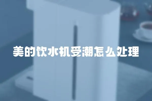 美的飲水機受潮怎么處理