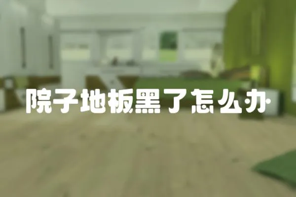 院子地板黑了怎么辦
