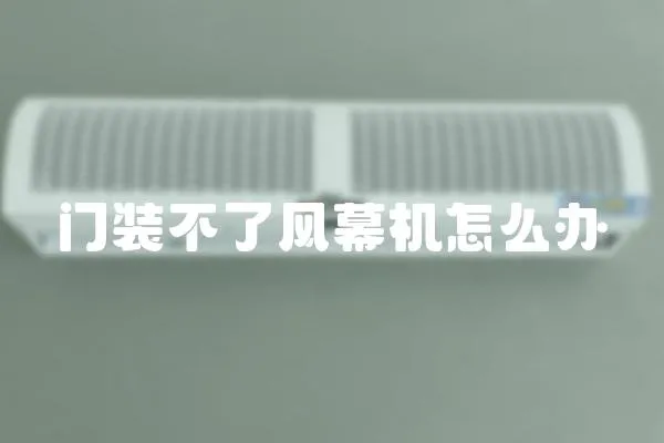 門裝不了風幕機怎么辦