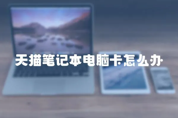 天貓筆記本電腦卡怎么辦