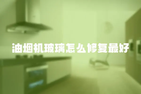 油煙機玻璃怎么修復最好