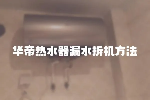 華帝熱水器漏水拆機(jī)方法