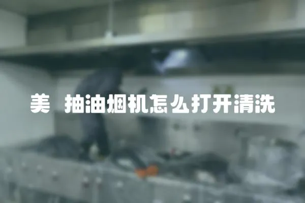 美旳抽油煙機怎么打開清洗