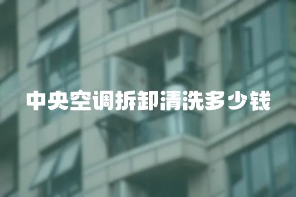 中央空調拆卸清洗多少錢