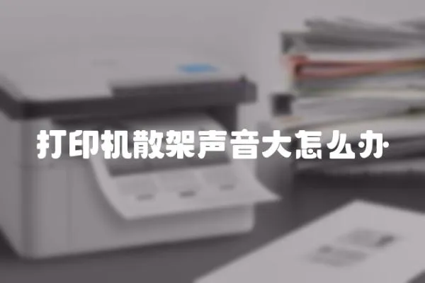 打印機散架聲音大怎么辦