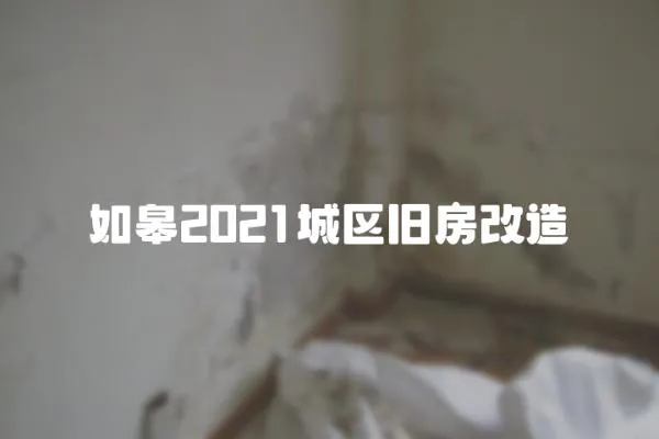 如皋2021城區(qū)舊房改造
