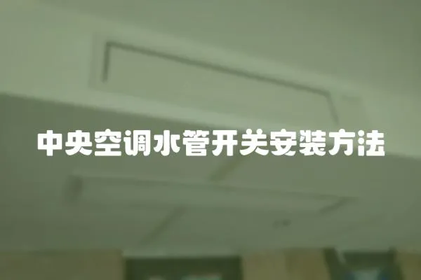 中央空調水管開關安裝方法