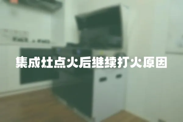 集成灶點火后繼續打火原因