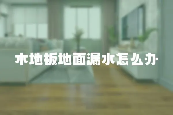 木地板地面漏水怎么辦