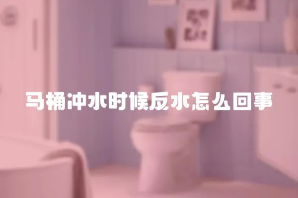 馬桶沖水時候反水怎么回事