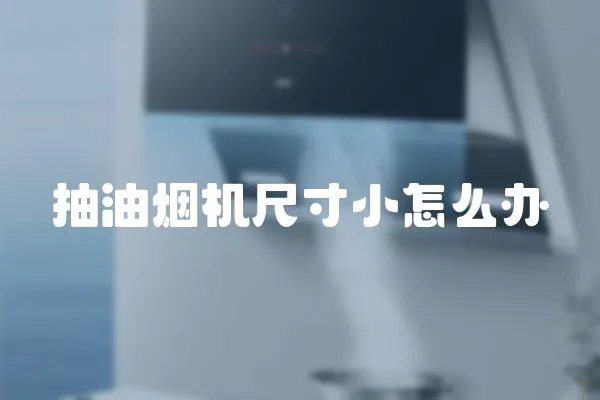抽油煙機尺寸小怎么辦