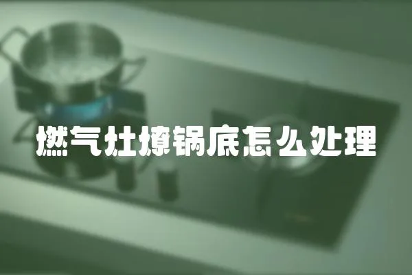 燃氣灶燎鍋底怎么處理