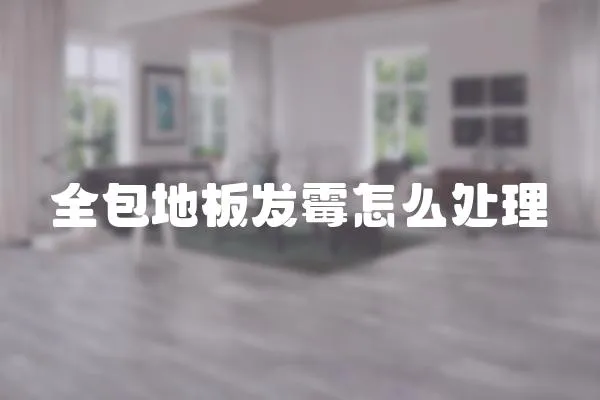 全包地板發霉怎么處理