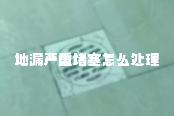地漏嚴重堵塞怎么處理