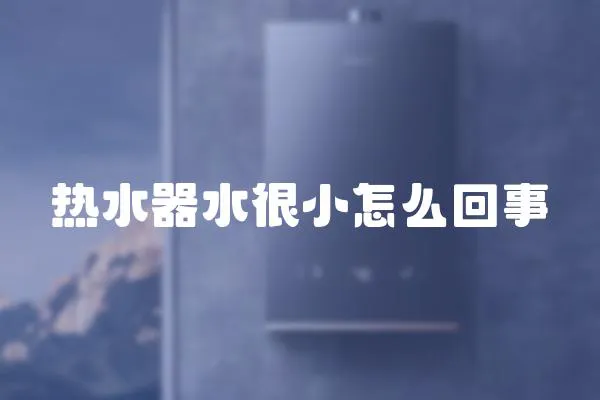 熱水器水很小怎么回事