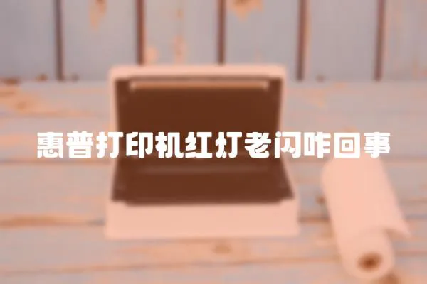 惠普打印機紅燈老閃咋回事