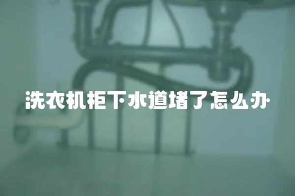 洗衣機柜下水道堵了怎么辦
