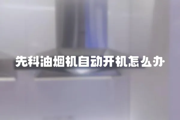 先科油煙機自動開機怎么辦