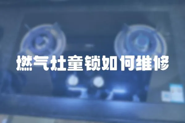 燃?xì)庠钔i如何維修
