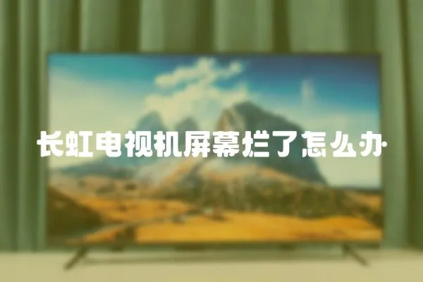 長虹電視機屏幕爛了怎么辦