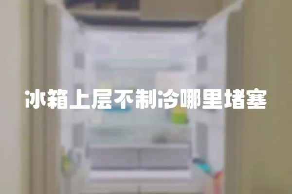 冰箱上層不制冷哪里堵塞