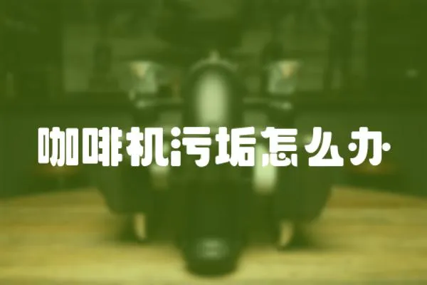 咖啡機污垢怎么辦