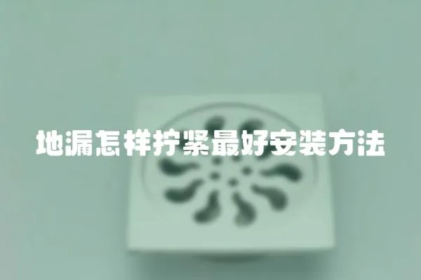 地漏怎樣擰緊最好安裝方法