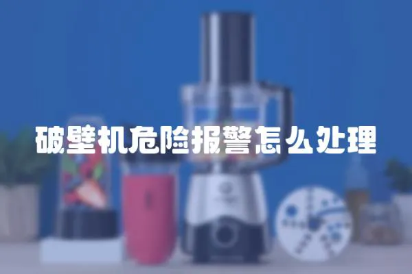 破壁機危險報警怎么處理