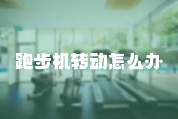 跑步機(jī)轉(zhuǎn)動怎么辦