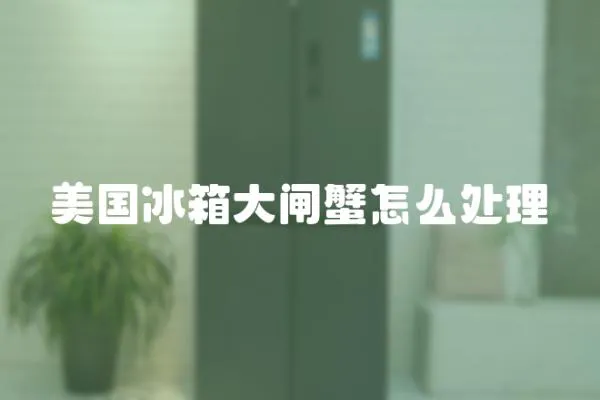 美國冰箱大閘蟹怎么處理