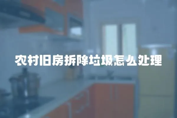 農村舊房拆除垃圾怎么處理