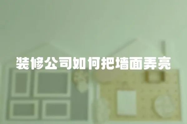 裝修公司如何把墻面弄亮