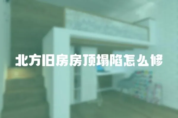 北方舊房房頂塌陷怎么修