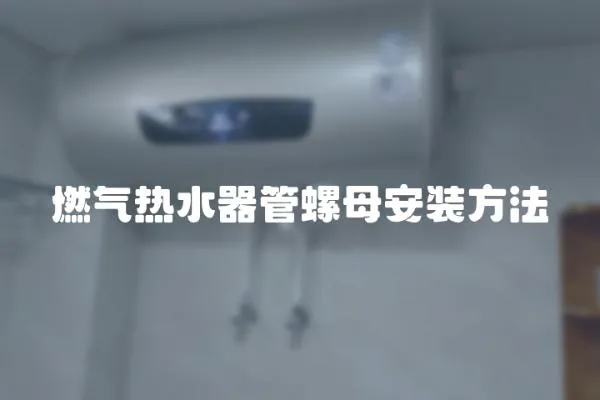 燃氣熱水器管螺母安裝方法