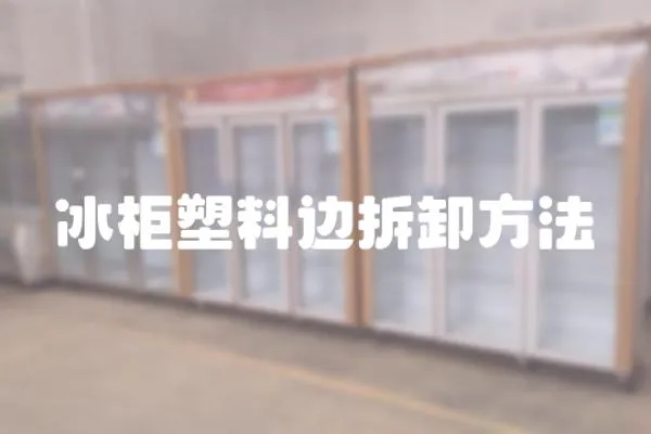 冰柜塑料邊拆卸方法