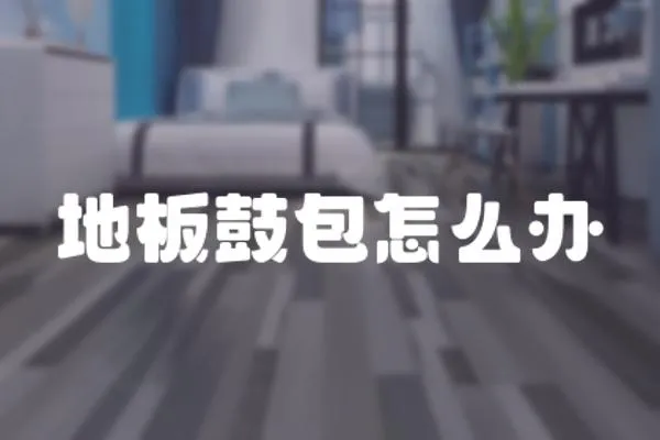 地板鼓包怎么辦