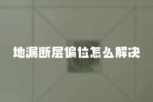 地漏斷層偏位怎么解決