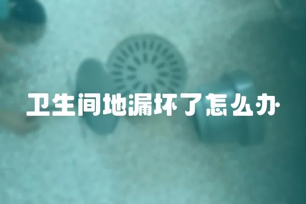 衛生間地漏壞了怎么辦