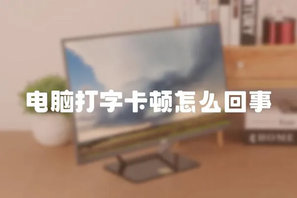 電腦打字卡頓怎么回事