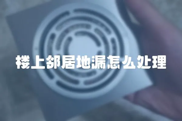 樓上鄰居地漏怎么處理