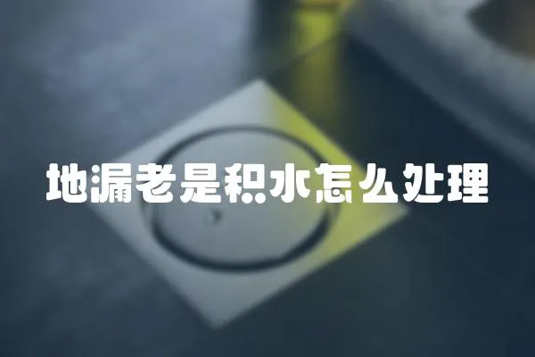 地漏老是積水怎么處理