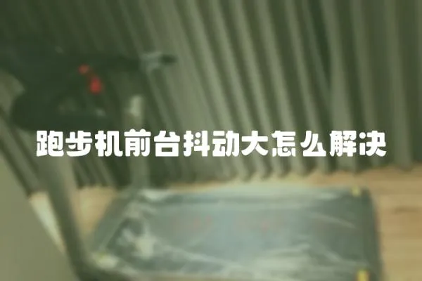 跑步機前臺抖動大怎么解決