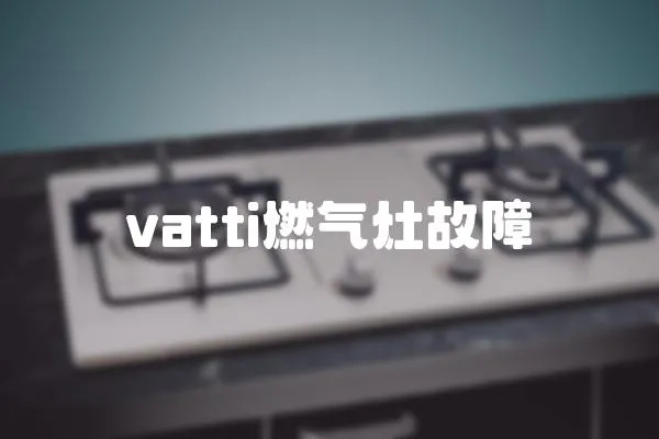 vatti燃?xì)庠罟收?></a></div>
                    <div   id=