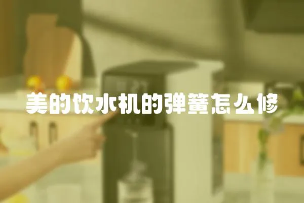 美的飲水機的彈簧怎么修