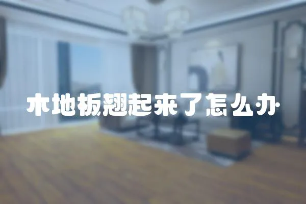 木地板翹起來(lái)了怎么辦
