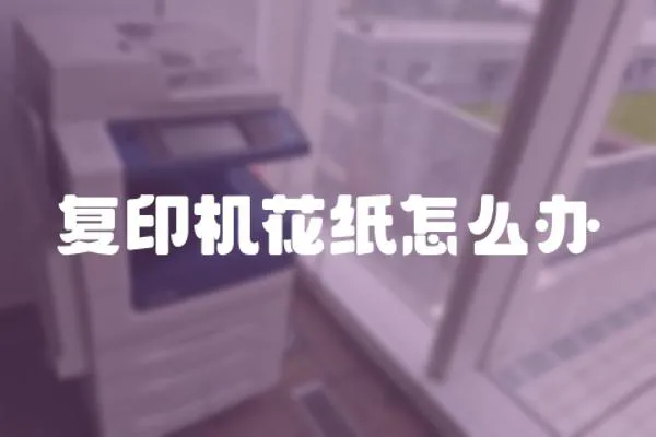 復印機花紙怎么辦