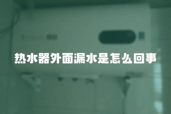 熱水器外面漏水是怎么回事
