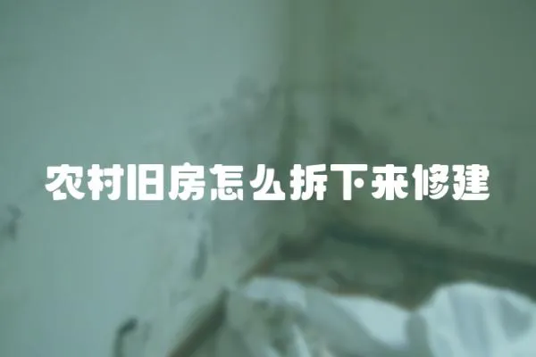 農(nóng)村舊房怎么拆下來修建